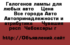 Галогенов лампы для любых авто. › Цена ­ 3 000 - Все города Авто » Автопринадлежности и атрибутика   . Чувашия респ.,Чебоксары г.